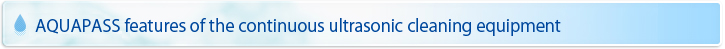 PAQUAPASS features of the continuous ultrasonic cleaning equipment